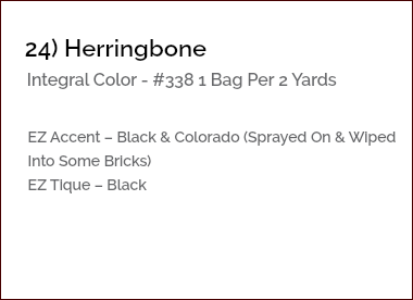 &nbsp;24) Herringbone Integral Color - #338 1 Bag Per 2 Yards EZ Accent – Black & Colorado (Sprayed On & Wiped Into Some Bricks) EZ Tique – Black 