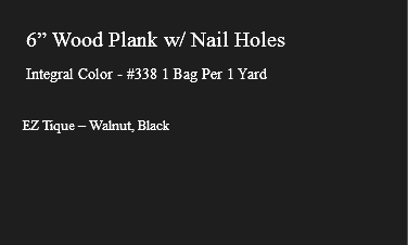 &nbsp;6” Wood Plank w/ Nail Holes Integral Color - #338 1 Bag Per 1 Yard EZ Tique – Walnut, Black