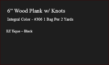 &nbsp;6” Wood Plank w/ Knots Integral Color - #306 1 Bag Per 2 Yards EZ Tique – Black