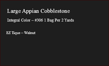 &nbsp;Large Appian Cobblestone Integral Color – #306 1 Bag Per 2 Yards EZ Tique – Walnut