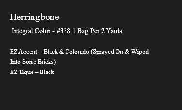 &nbsp;Herringbone Integral Color - #338 1 Bag Per 2 Yards EZ Accent – Black & Colorado (Sprayed On & Wiped Into Some Bricks) EZ Tique – Black