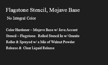 &nbsp;Flagstone Stencil, Mojave Base No Integral Color Color Hardener – Mojave Base w/ Java Accent Stencil – Flagstone. Rolled Stencil In w/ Granite Roller & Sprayed w/ a Mix of Walnut Powder Release & Clear Liquid Release