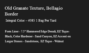&nbsp;Old Granate Texture, Bellagio Border Integral Color – #385 1 Bag Per Yard Form Liner - 7.5" Hammered Edge Denali, EZ Tique- Black, Color Hardener - Sand Canyon, EZ Accent on Larger Stones - Sandstone, EZ Tique - Walnut