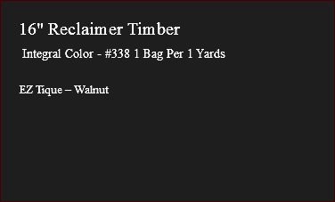 &nbsp;16" Reclaimer Timber Integral Color - #338 1 Bag Per 1 Yards EZ Tique – Walnut